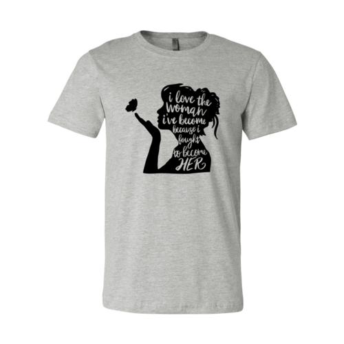 DT0352 I Love The Women I Have Become Shirt - Boss Lady Swag