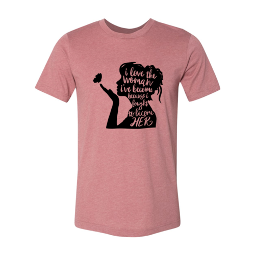 DT0352 I Love The Women I Have Become Shirt - Boss Lady Swag