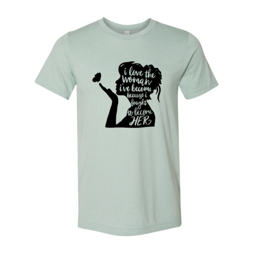 DT0352 I Love The Women I Have Become Shirt - Boss Lady Swag