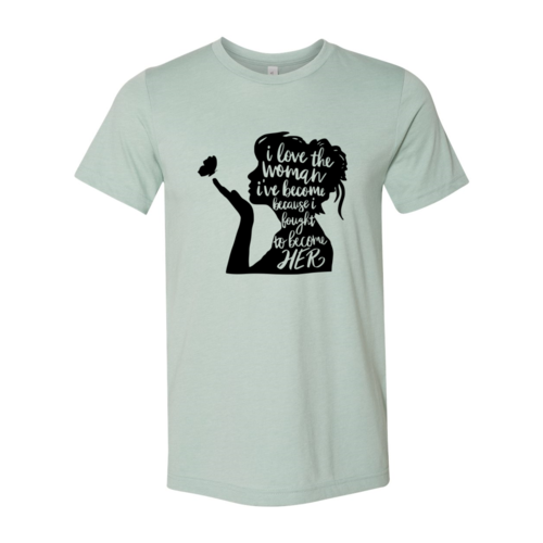 DT0352 I Love The Women I Have Become Shirt