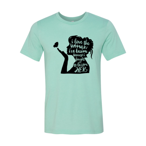 DT0352 I Love The Women I Have Become Shirt - Boss Lady Swag